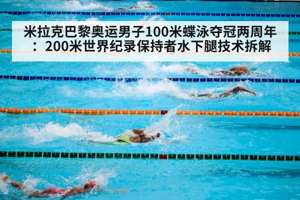 米拉克巴黎奥运男子100米蝶泳夺冠两周年:200米世界纪录保持者水下腿技术拆解